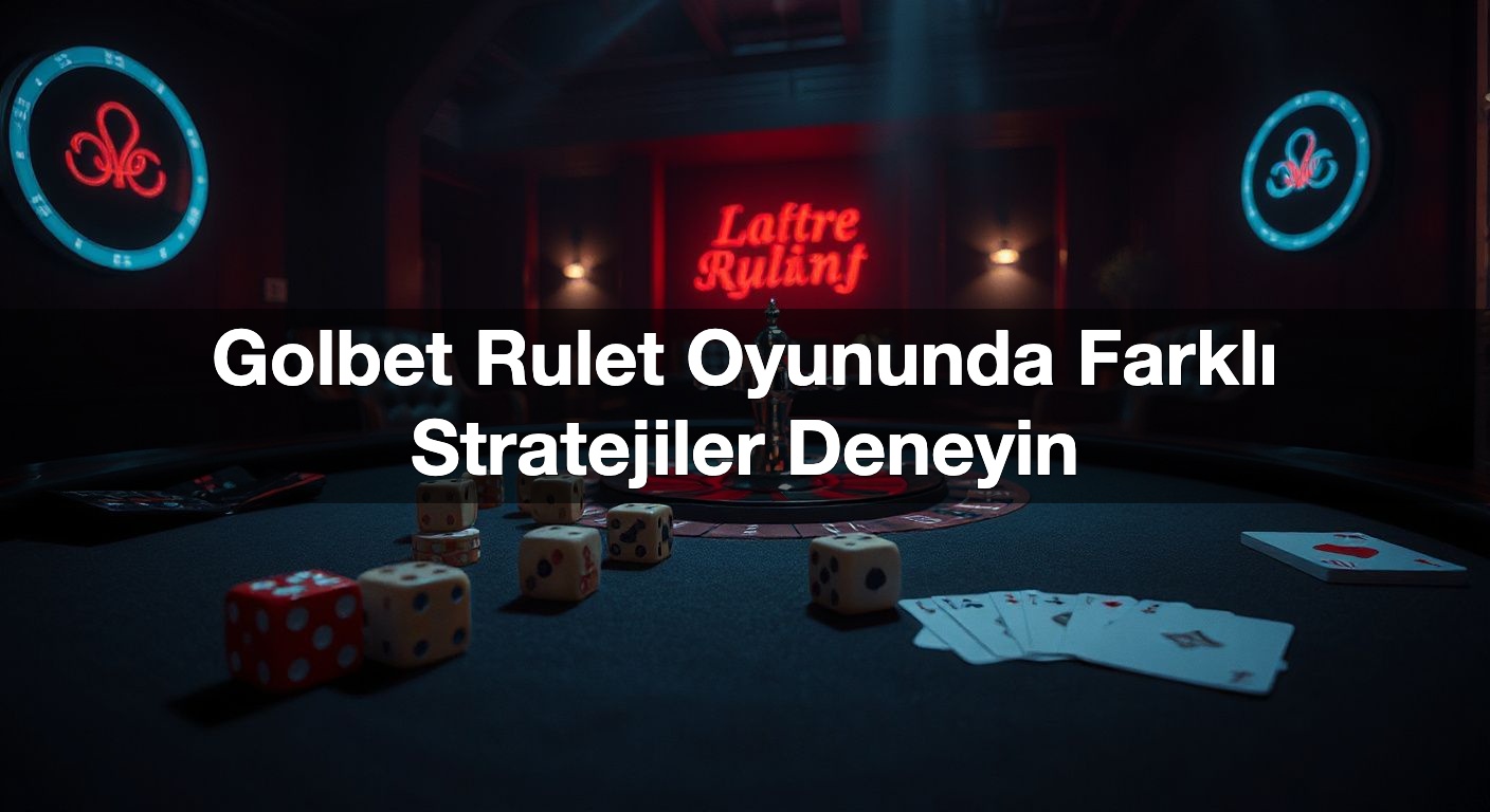 Golbet Rulet Oyununda Farklı Stratejiler Deneyin
