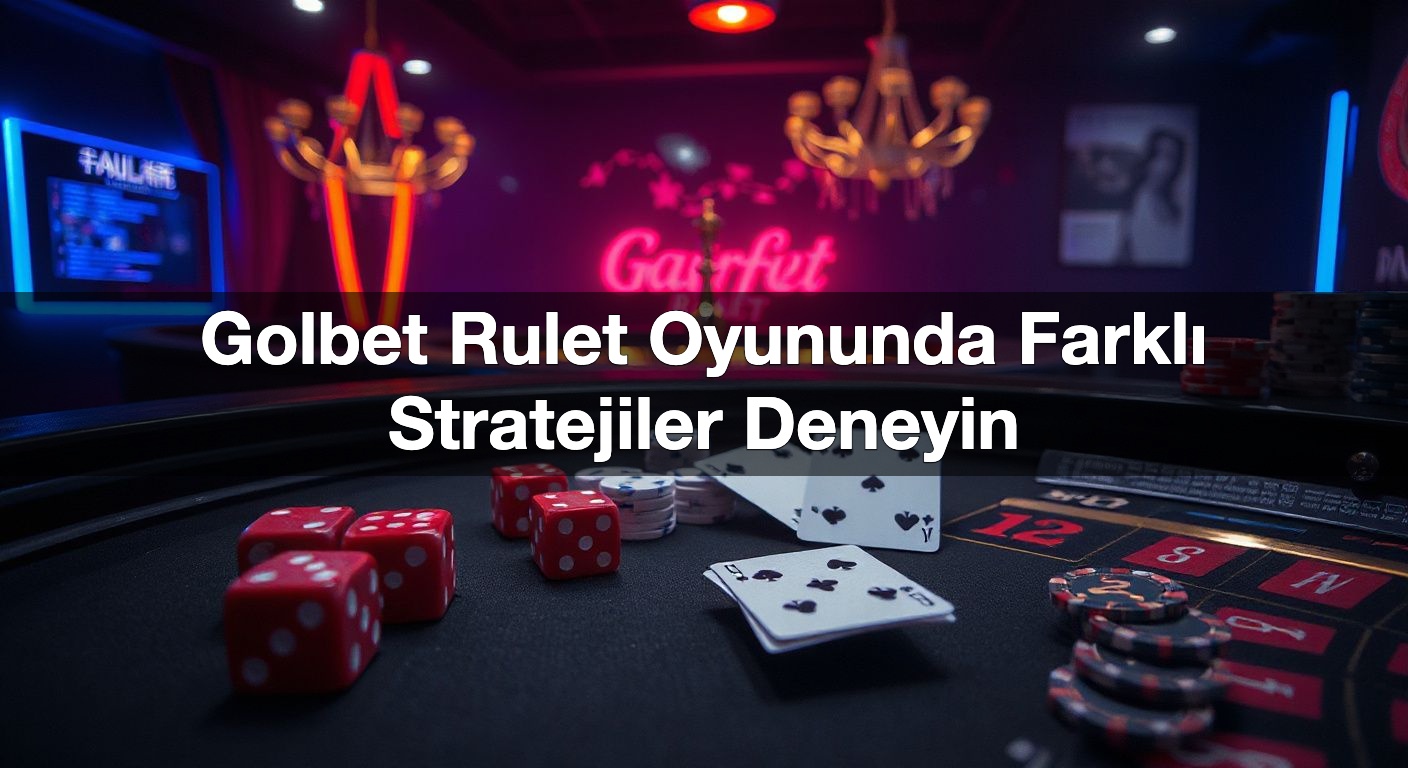 Golbet Rulet Oyununda Farklı Stratejiler Deneyin